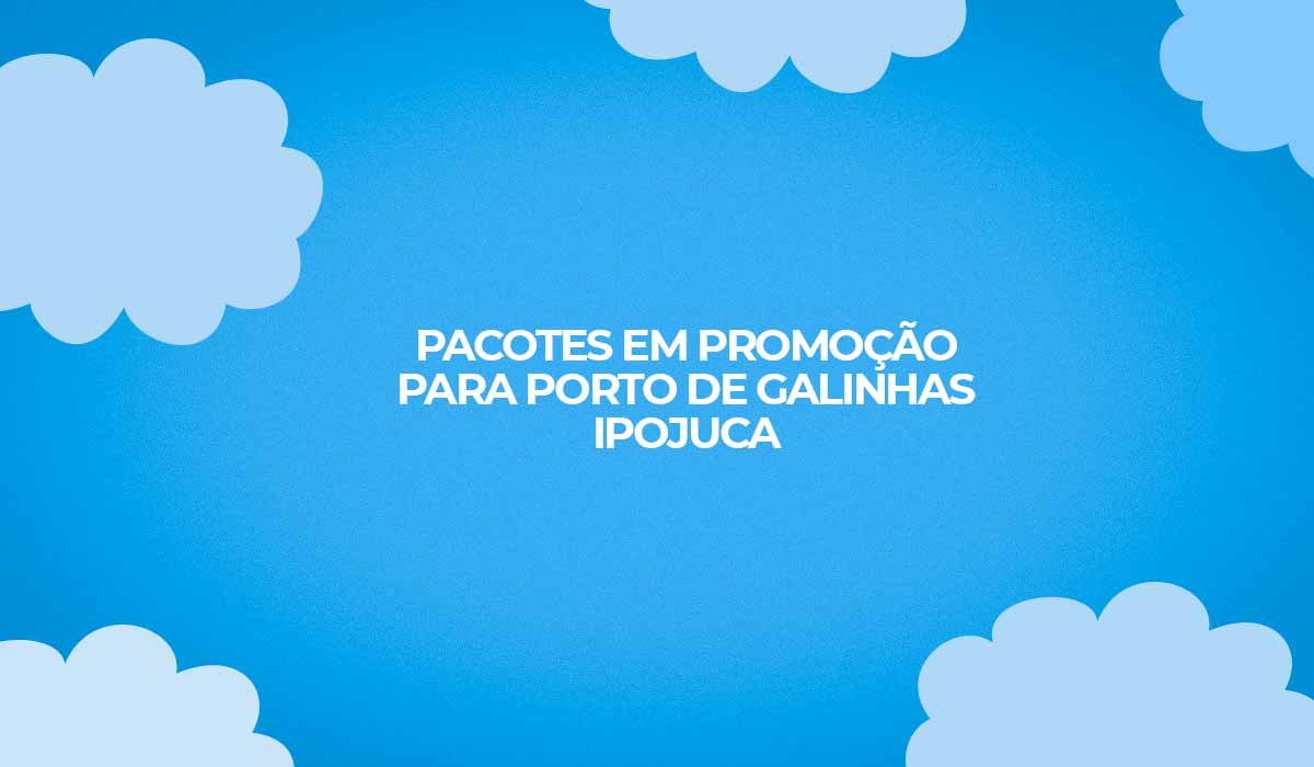 Pacotes 2023 em promoção para Porto de Galinhas Ipojuca